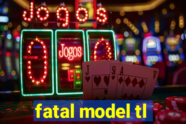 fatal model tl