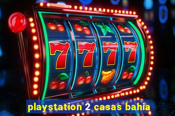 playstation 2 casas bahia