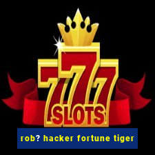 rob? hacker fortune tiger