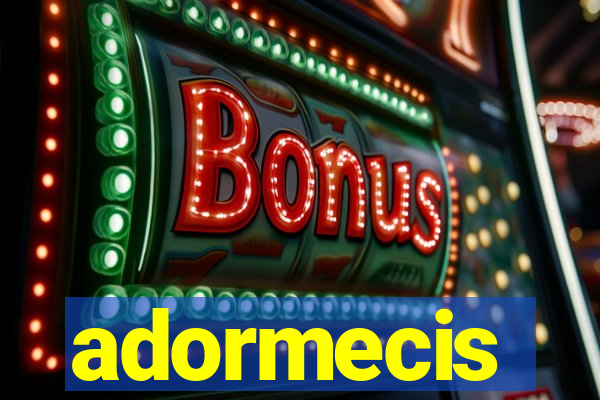 adormecis