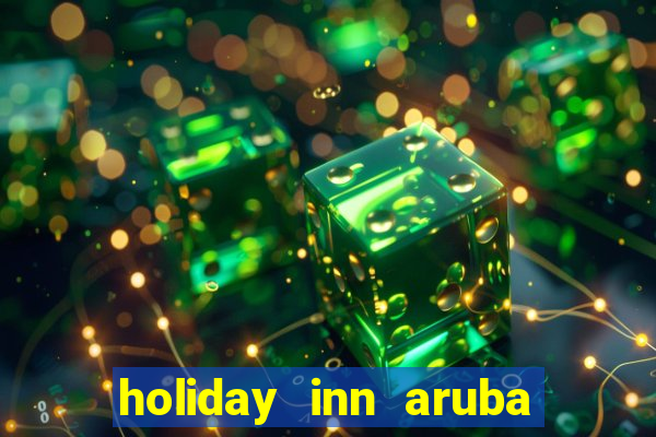 holiday inn aruba beach resort & casino