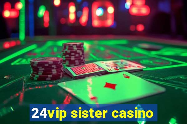 24vip sister casino