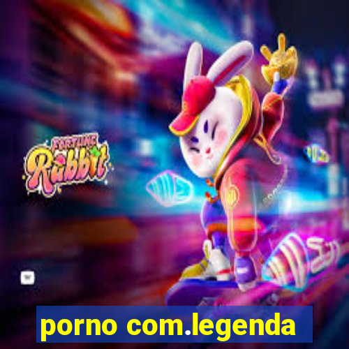 porno com.legenda