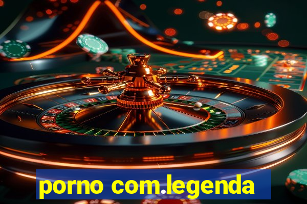 porno com.legenda