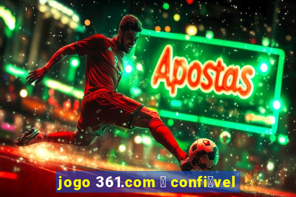 jogo 361.com 茅 confi谩vel