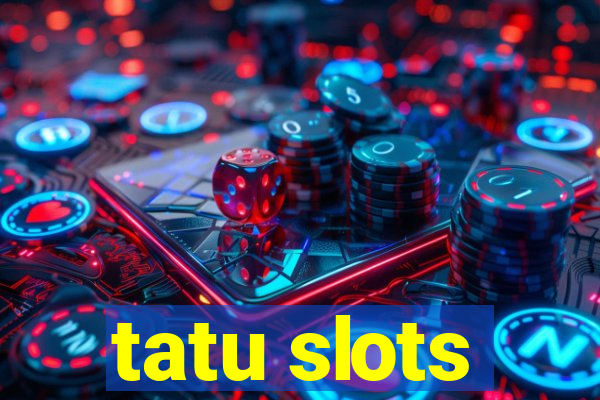 tatu slots