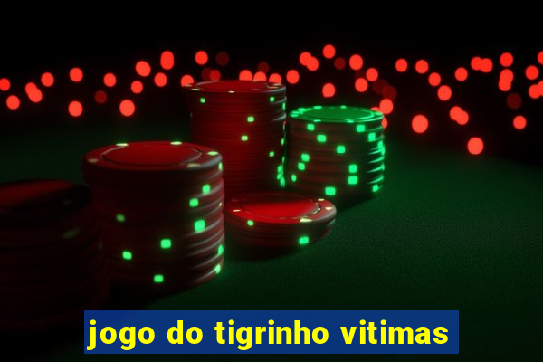 jogo do tigrinho vitimas