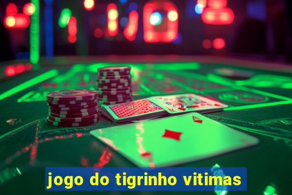 jogo do tigrinho vitimas