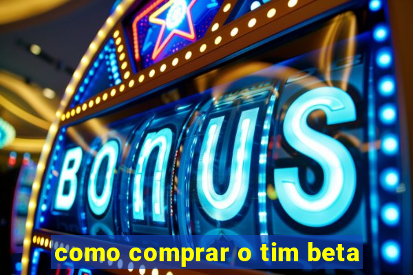 como comprar o tim beta