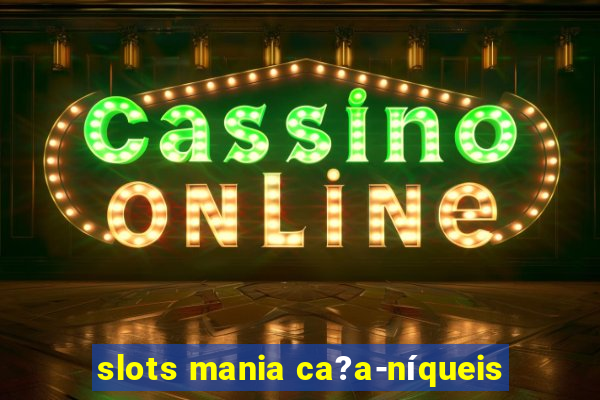 slots mania ca?a-níqueis