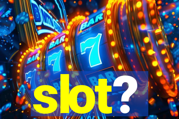 slot?