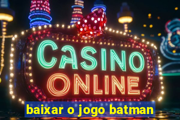 baixar o jogo batman