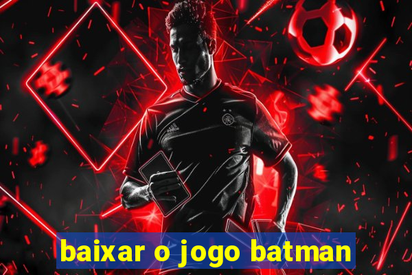 baixar o jogo batman