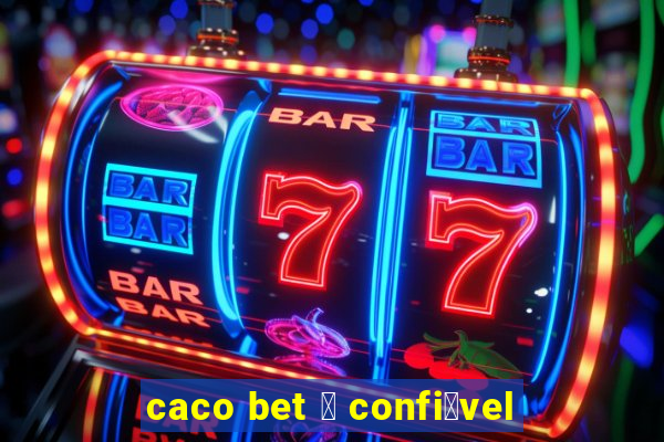 caco bet 茅 confi谩vel