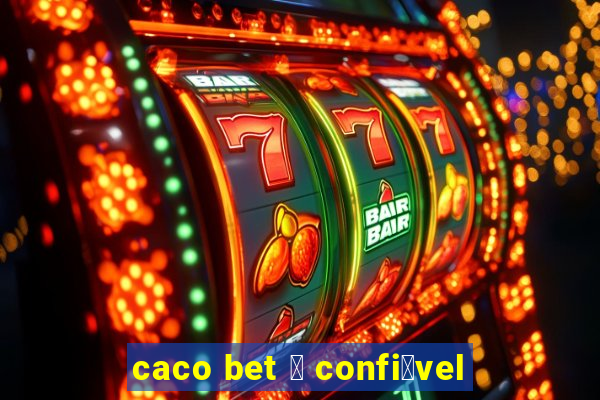 caco bet 茅 confi谩vel