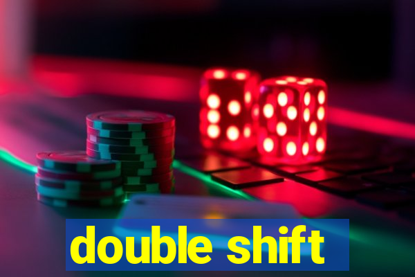 double shift