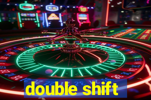 double shift