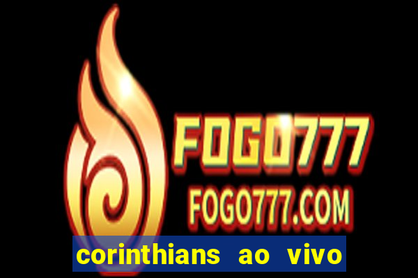 corinthians ao vivo onde assistir