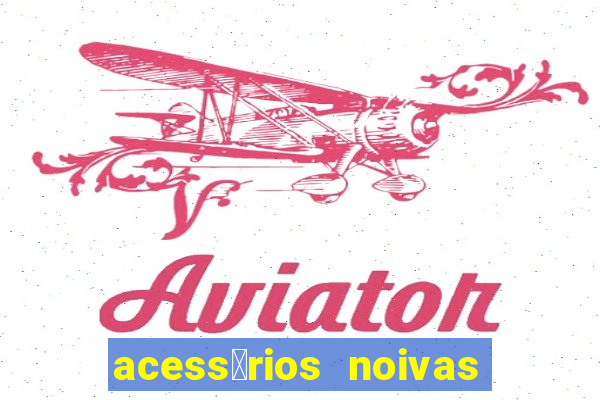 acess贸rios noivas porto alegre