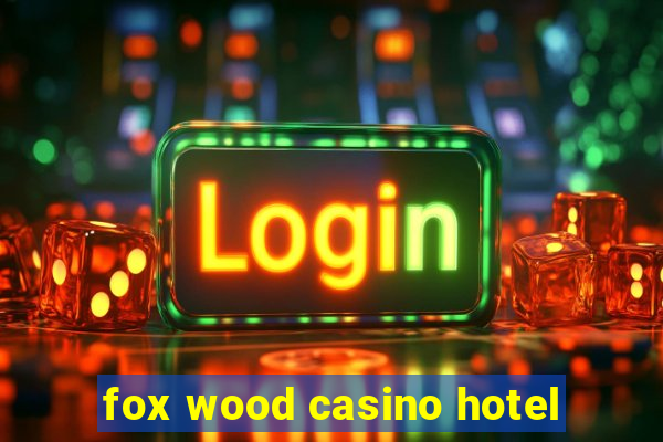 fox wood casino hotel