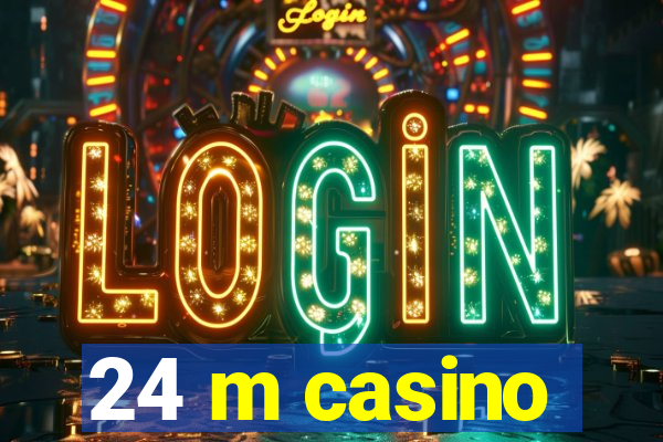 24 m casino