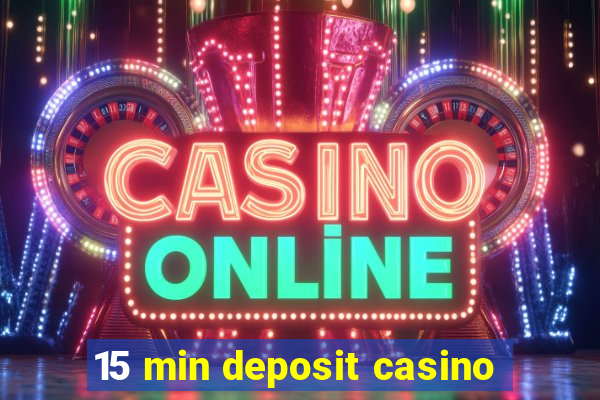 15 min deposit casino