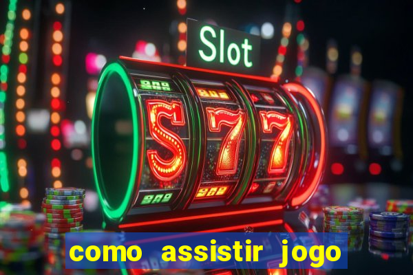 como assistir jogo no bet365