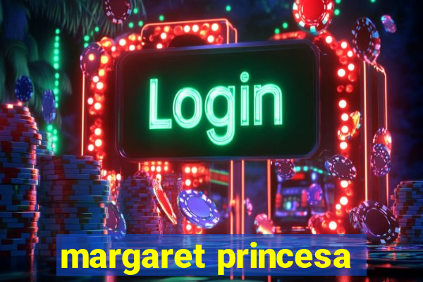 margaret princesa