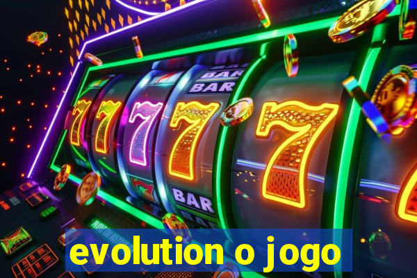 evolution o jogo