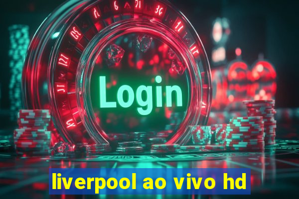 liverpool ao vivo hd