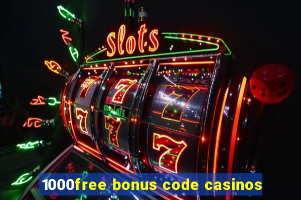 1000free bonus code casinos