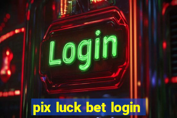 pix luck bet login