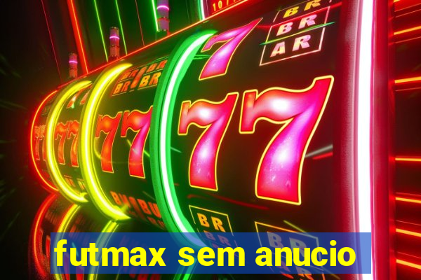 futmax sem anucio