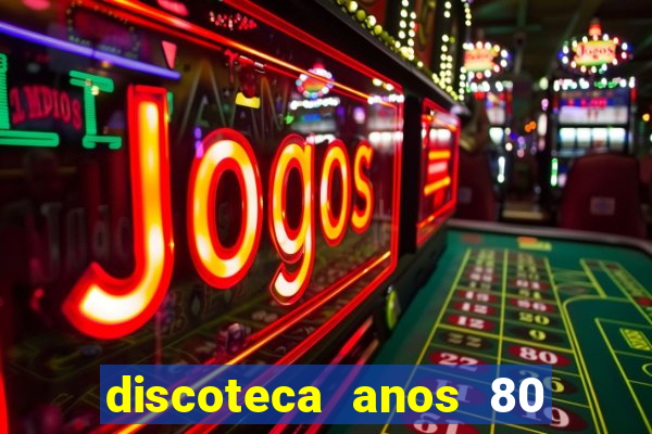 discoteca anos 80 internacional sua