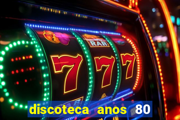 discoteca anos 80 internacional sua