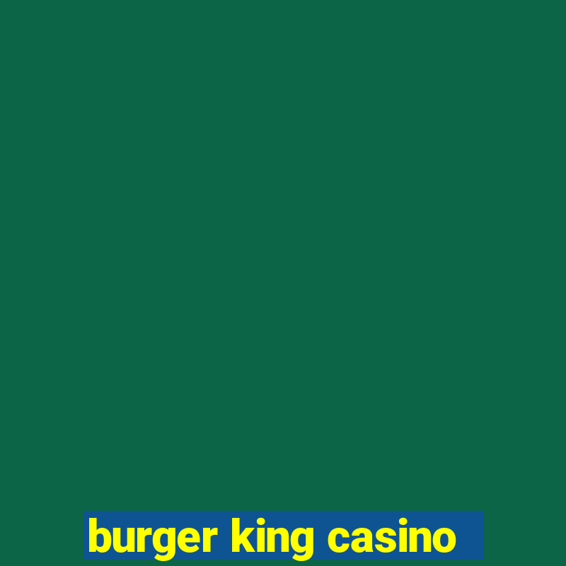 burger king casino