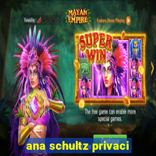 ana schultz privaci