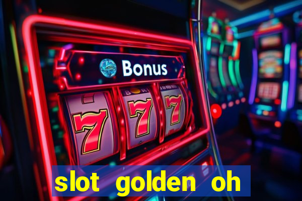 slot golden oh yeah casino slots