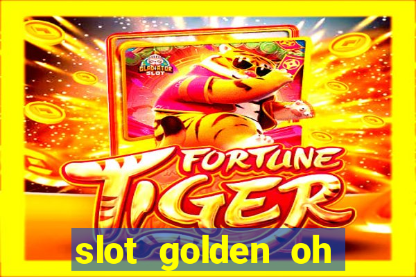 slot golden oh yeah casino slots