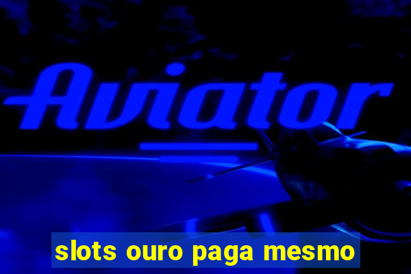 slots ouro paga mesmo