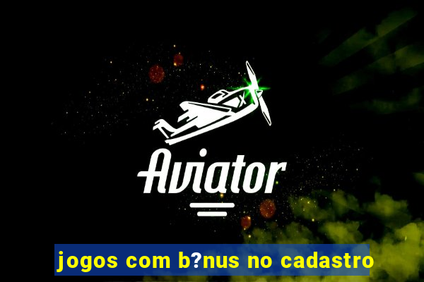 jogos com b?nus no cadastro