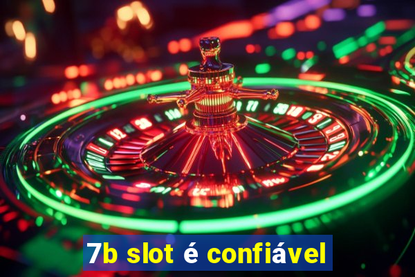 7b slot é confiável