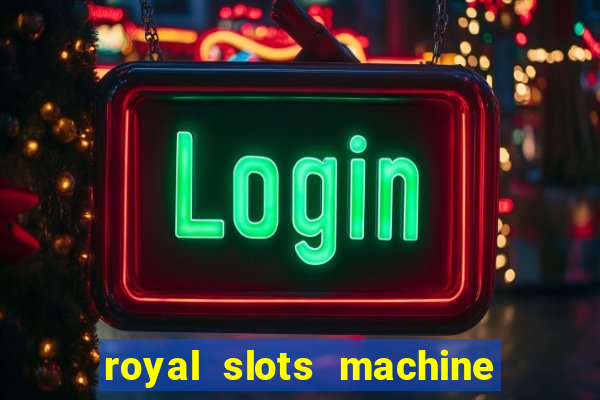 royal slots machine games hd