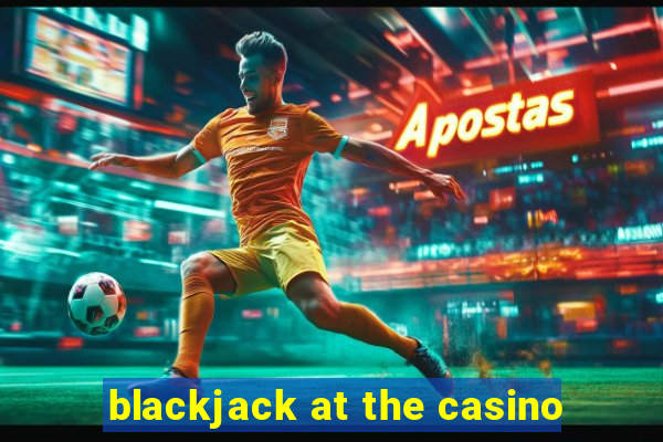 blackjack at the casino