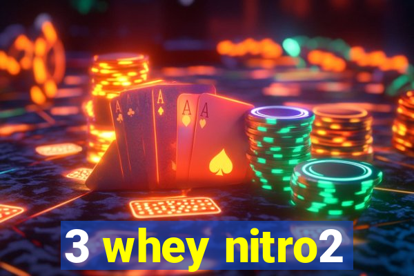 3 whey nitro2