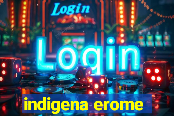 indigena erome