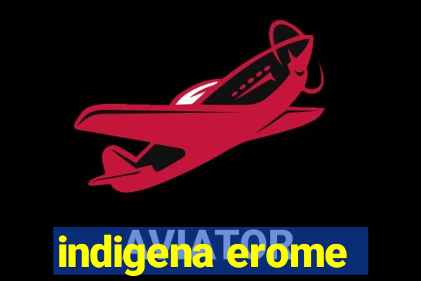 indigena erome