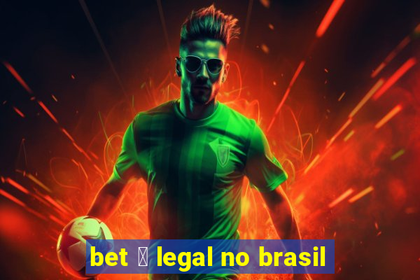 bet 茅 legal no brasil