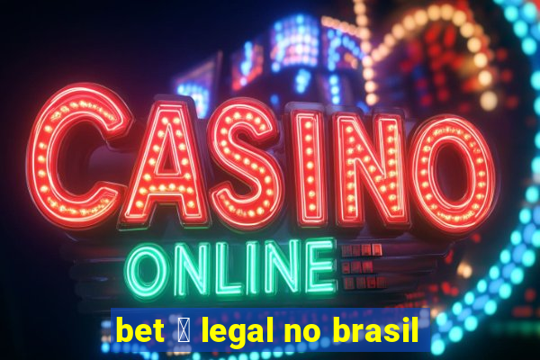 bet 茅 legal no brasil