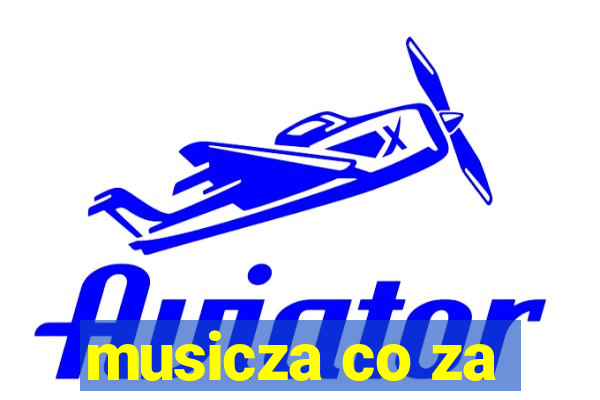 musicza co za